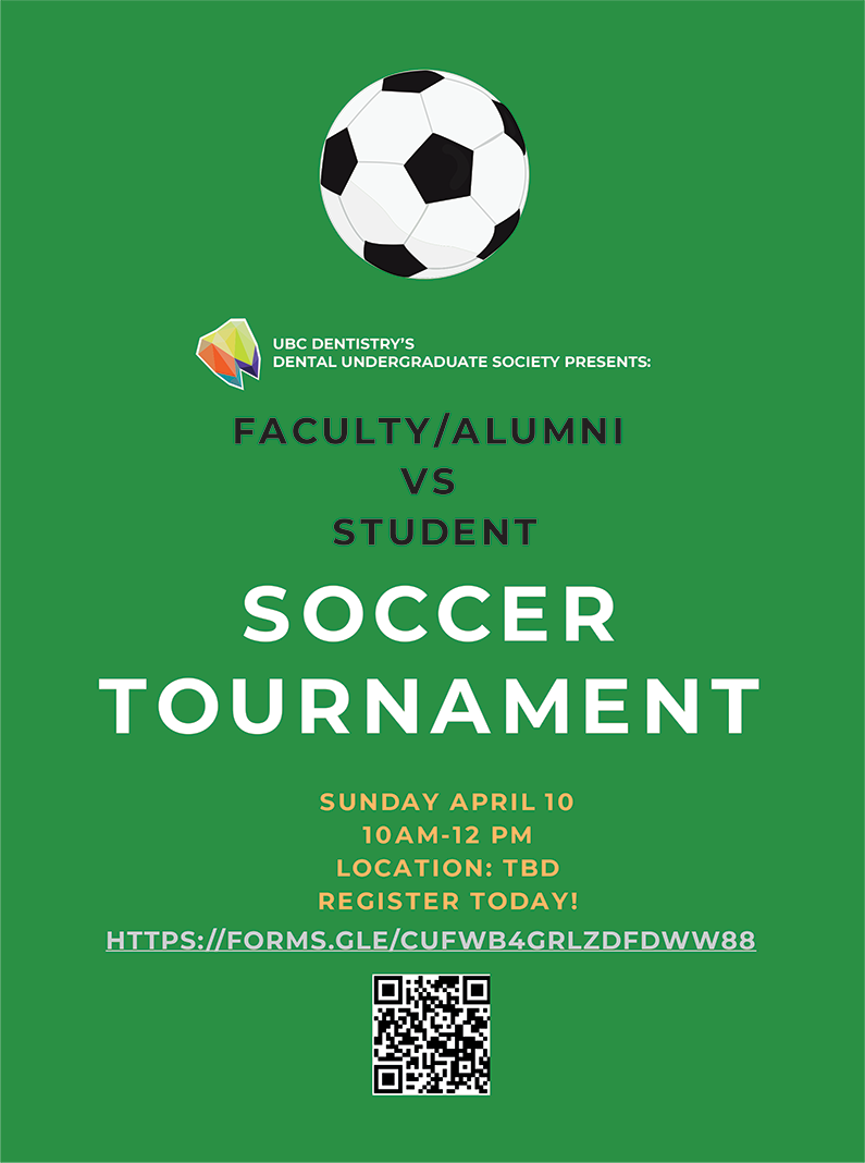 Green poster with a black and white ball (soccer) at the top. text reads: UBC Dentistry Presents: Faculty/Alumni vs. Student Soccer Tournament. Sunday, April 10. 10am-12pm. Location TBD. Register today!